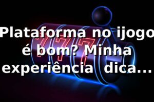 Plataforma no ijogo é bom? Minha experiência + dicas quentes! 🎲